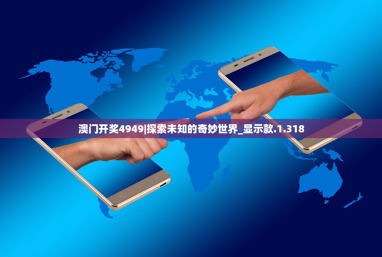 澳门开奖4949|探索未知的奇妙世界_显示款.1.318