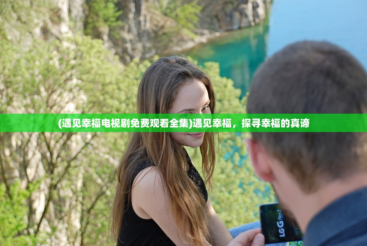 (遇见幸福电视剧免费观看全集)遇见幸福，探寻幸福的真谛