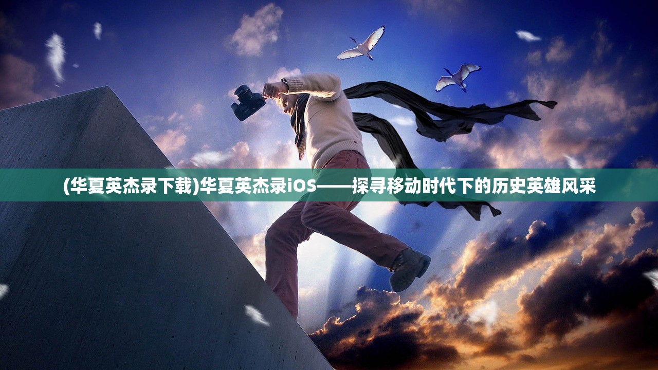 (华夏英杰录下载)华夏英杰录iOS——探寻移动时代下的历史英雄风采