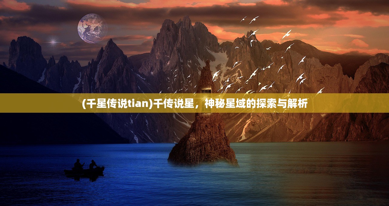 (千星传说tian)千传说星，神秘星域的探索与解析