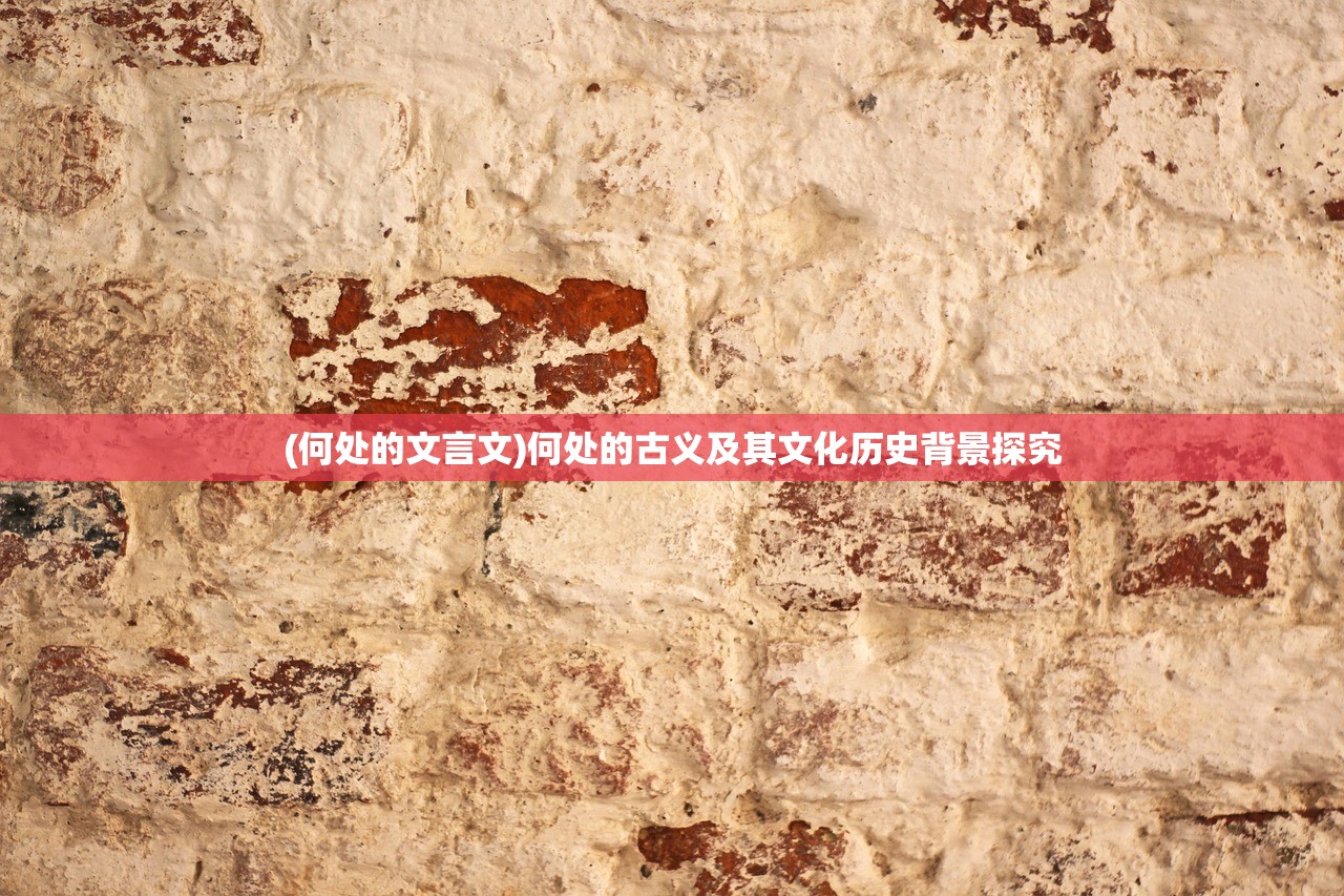 (何处的文言文)何处的古义及其文化历史背景探究