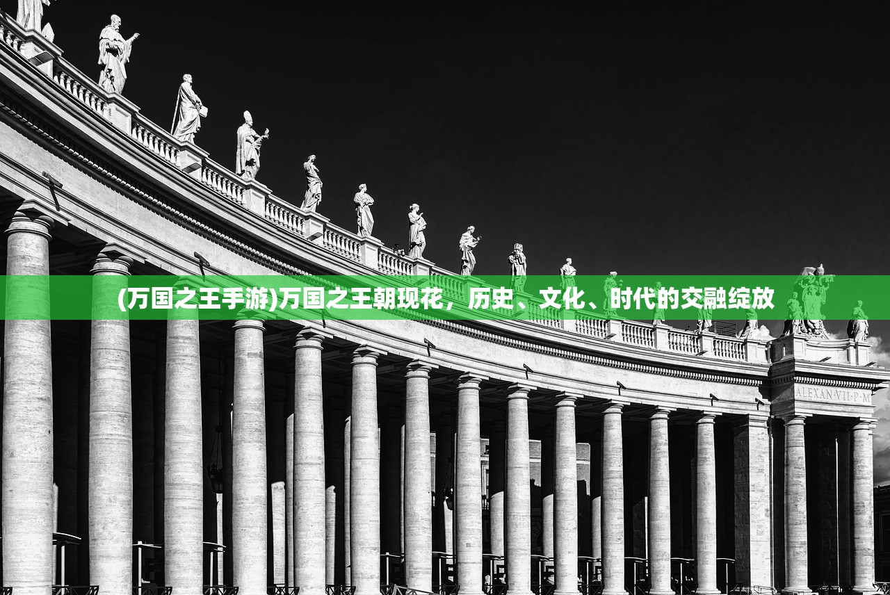 (万国之王手游)万国之王朝现花，历史、文化、时代的交融绽放